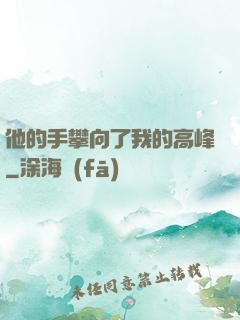 他的手攀向了我的高峰
