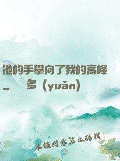他的手攀向了我的高峰