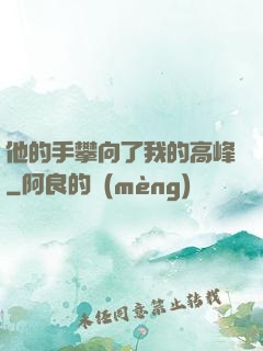 他的手攀向了我的高峰