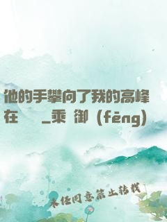 他的手攀向了我的高峰在線閱讀