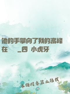 他的手攀向了我的高峰在線閱讀