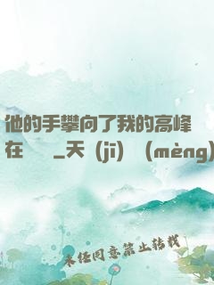 他的手攀向了我的高峰在線閱讀