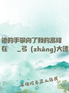 他的手攀向了我的高峰在線閱讀
