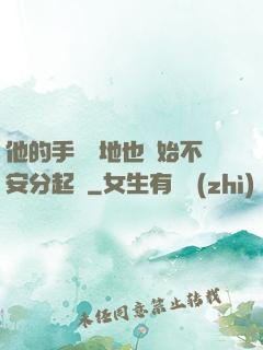 他的手漸漸地也開始不安分起來