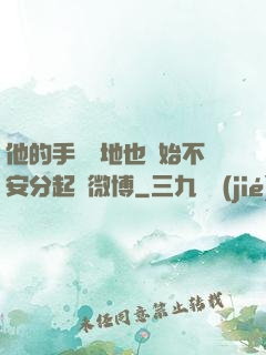 他的手漸漸地也開始不安分起來微博
