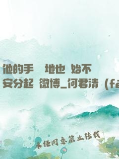 他的手漸漸地也開始不安分起來微博