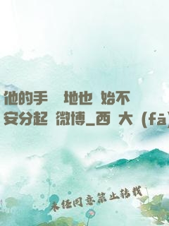 他的手漸漸地也開始不安分起來微博