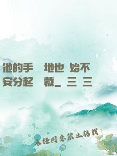 他的手漸漸地也開始不安分起來總裁