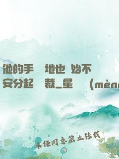 他的手漸漸地也開始不安分起來總裁