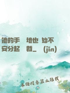 他的手漸漸地也開始不安分起來總裁