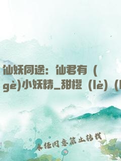 仙妖同途：仙君有個(gè)小妖精