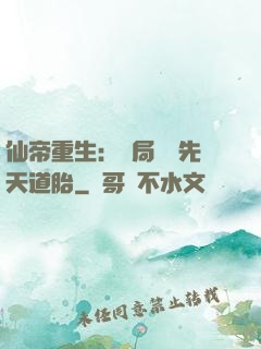 仙帝重生：開局獎勵先天道胎