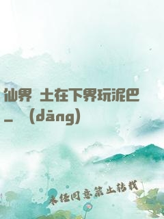 仙界凈土在下界玩泥巴