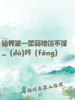 仙界第一柔弱地位不保
