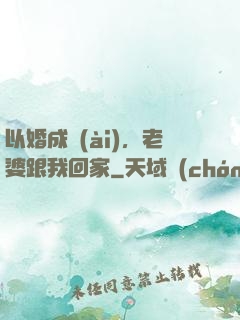 以婚成愛(ài)，老婆跟我回家