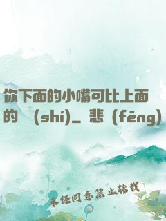 你下面的小嘴可比上面的誠實(shí)