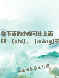 你下面的小嘴可比上面的誠實(shí)