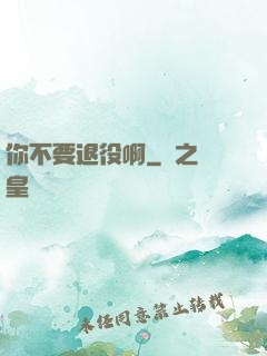 你不要退役啊
