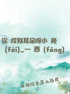 你別咬我耳朵呀小說免費(fèi)