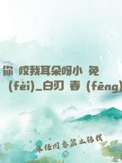 你別咬我耳朵呀小說免費(fèi)