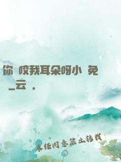 你別咬我耳朵呀小說免費