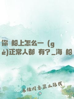 你這船上怎么一個(gè)正常人都沒有？
