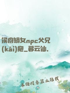 侯府嫡女npc父兄開(kāi)胞