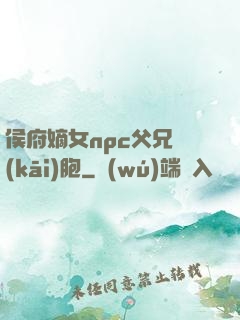 侯府嫡女npc父兄開(kāi)胞