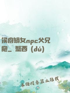 侯府嫡女npc父兄開胞
