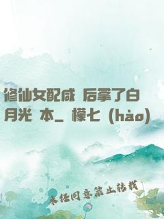 修仙女配咸魚后拿了白月光劇本