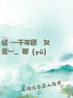 修煉一千年回歸兒女齊全…