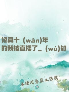修真十萬(wàn)年的我被直播了