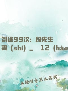 倒追99次：段先生寵妻實(shí)錄