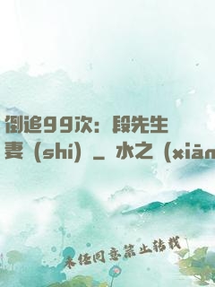 倒追99次：段先生寵妻實(shí)錄