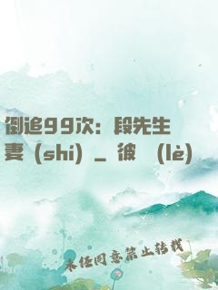 倒追99次：段先生寵妻實(shí)錄