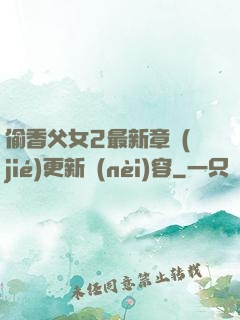 偷香父女2最新章節(jié)更新內(nèi)容
