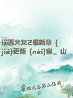 偷香父女2最新章節(jié)更新內(nèi)容