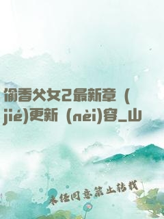 偷香父女2最新章節(jié)更新內(nèi)容