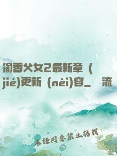 偷香父女2最新章節(jié)更新內(nèi)容