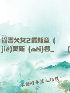偷香父女2最新章節(jié)更新內(nèi)容
