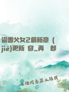 偷香父女2最新章節(jié)更新內容