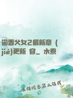 偷香父女2最新章節(jié)更新內容
