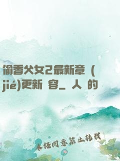 偷香父女2最新章節(jié)更新內容