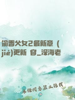 偷香父女2最新章節(jié)更新內容