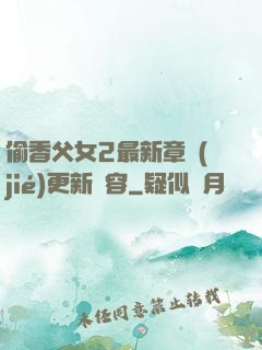 偷香父女2最新章節(jié)更新內容