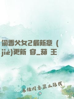 偷香父女2最新章節(jié)更新內容