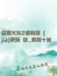 偷香父女2最新章節(jié)更新內容