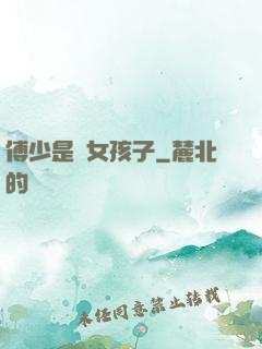 傅少是個女孩子