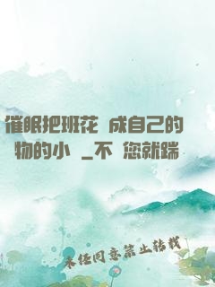 催眠把班花變成自己的寵物的小說