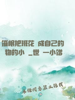 催眠把班花變成自己的寵物的小說